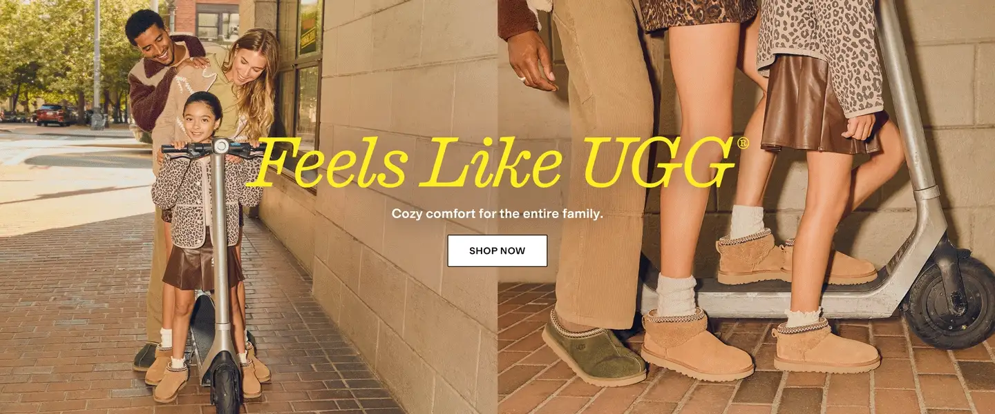 Feels Like UGG®
Cozy comfort for the entire family.
Shop Now