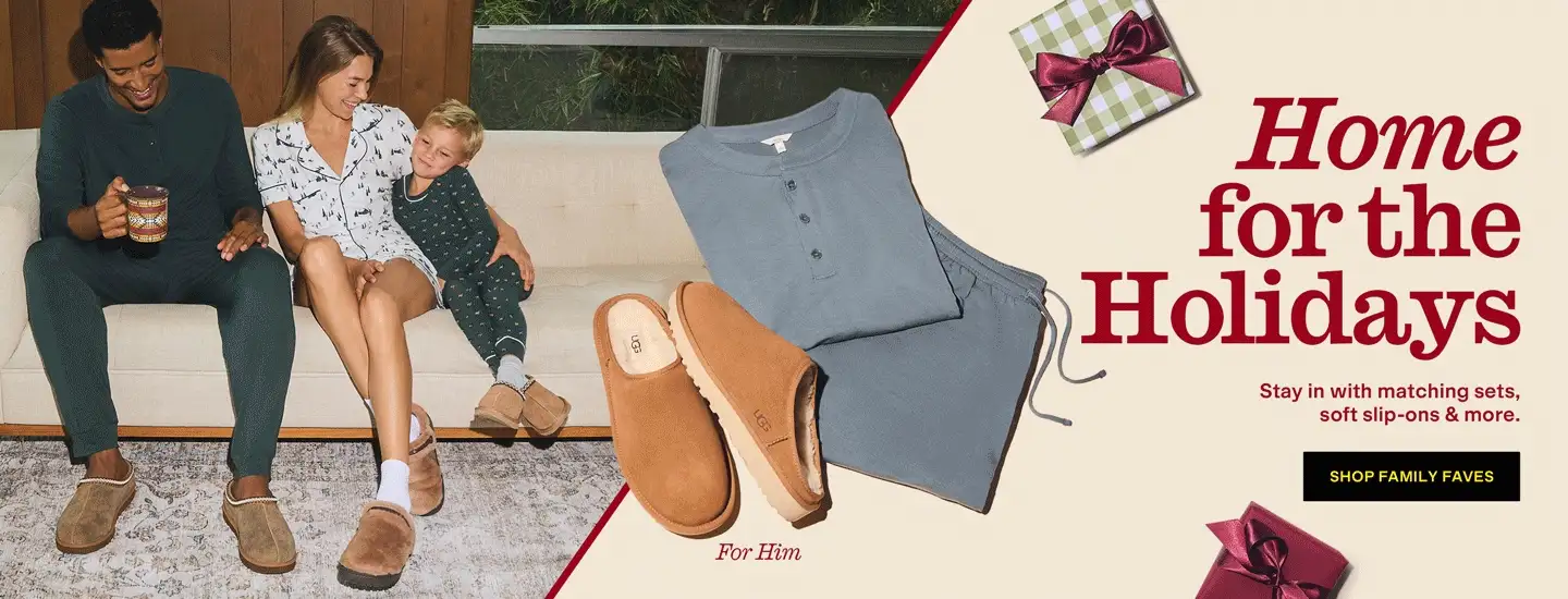 Home for the Holidays
Stay in with matching sets, soft slip-ons & more.
Shop Family Favorites
