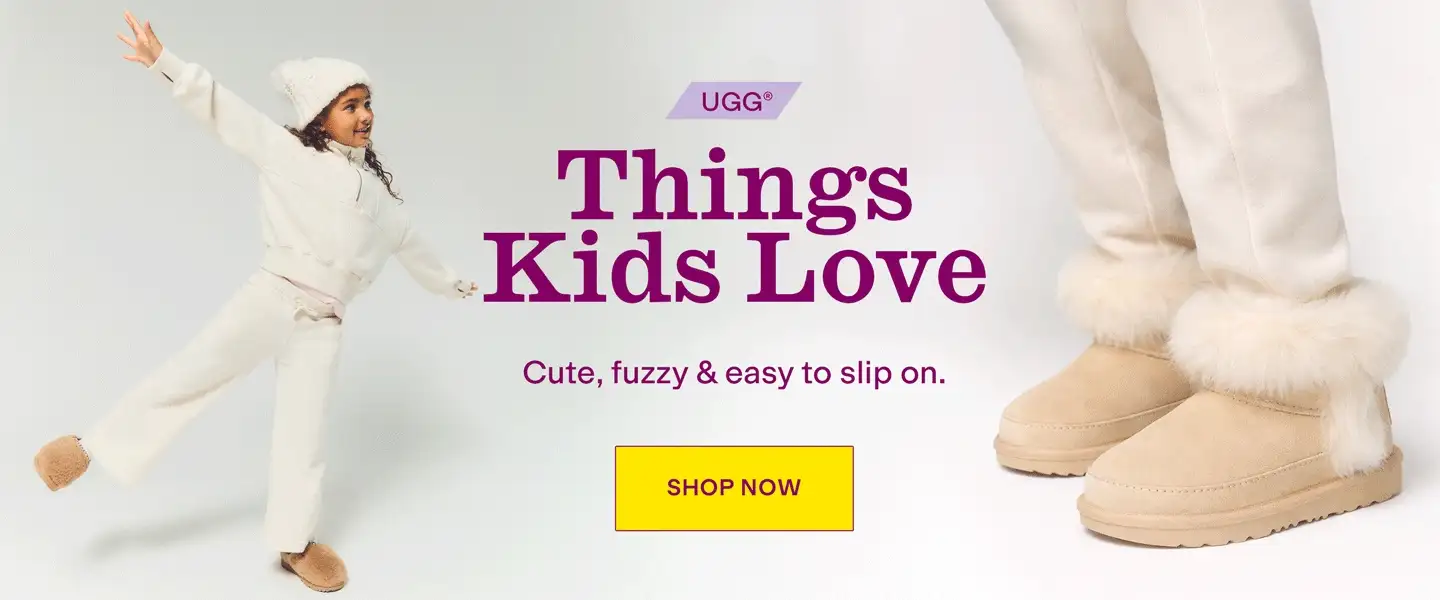 UGG®
Things Kids Love
Cute, fuzzy & easy to slip on.
Shop Now