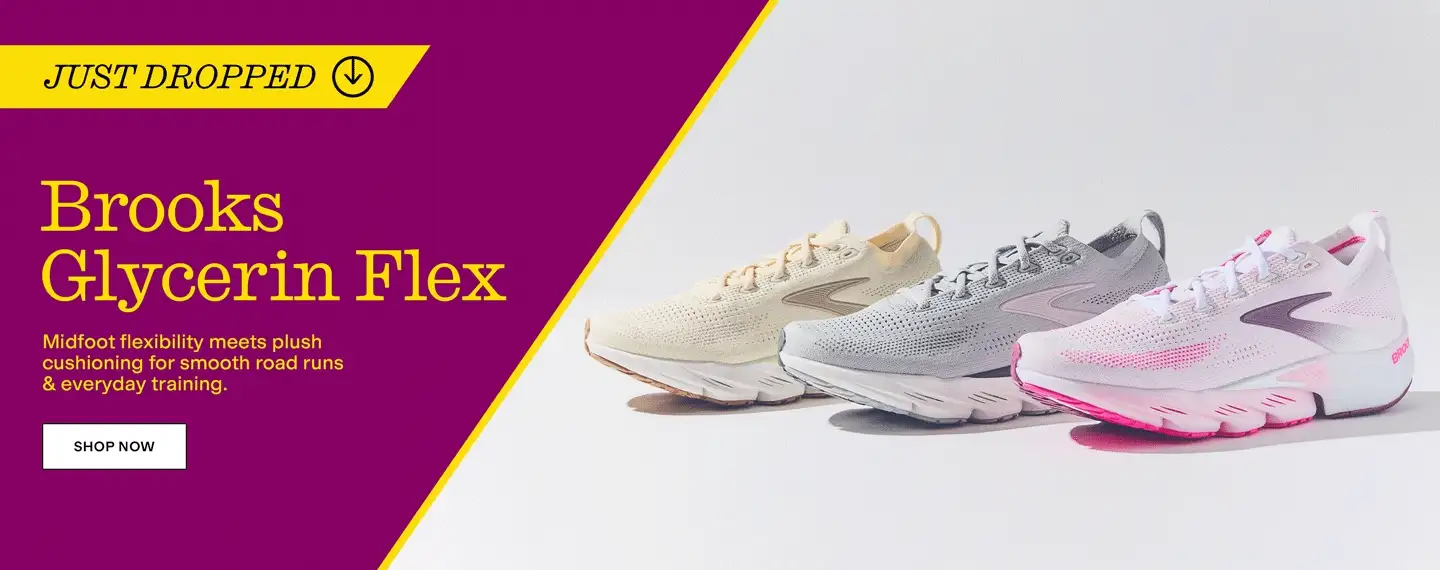 JUST DROPPED
Brooks Glycerin Flex
Midgoot flexibility meets plush cushioning for smooth road runs & everyday training.
Shop Now
